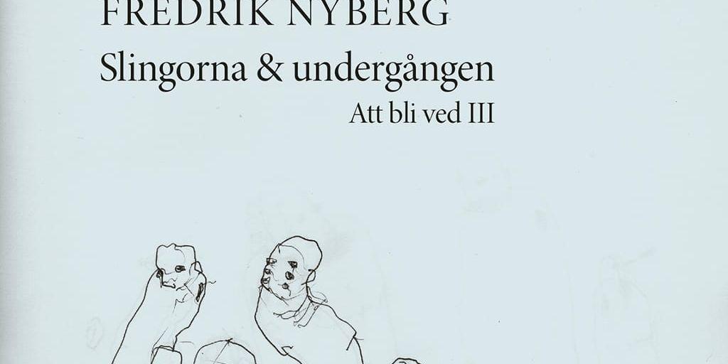 Fredrik Nyberg | Slingorna och undergången. Att bli ved III