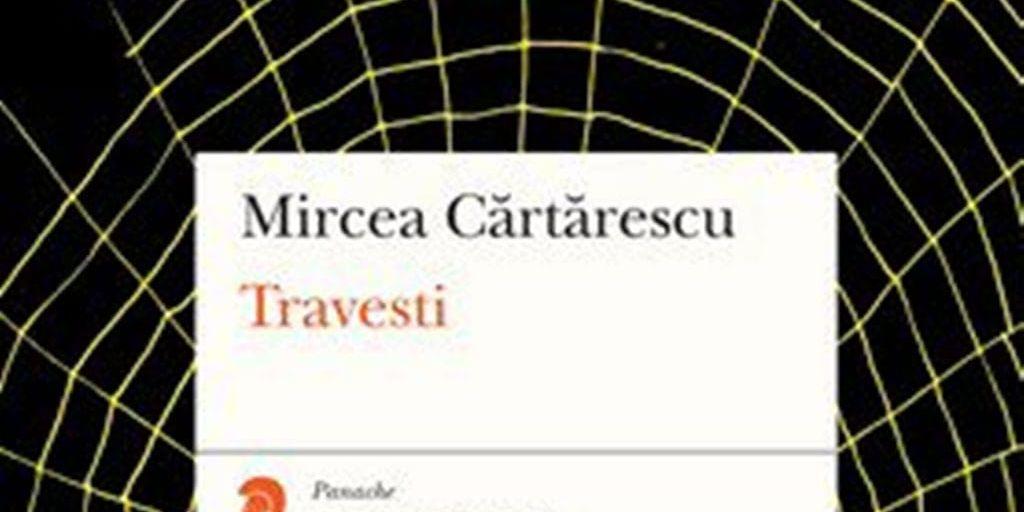 Mircea Cartarescu | Travesti.